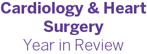 Cardiology &amp; Heart Surgery Year in Review