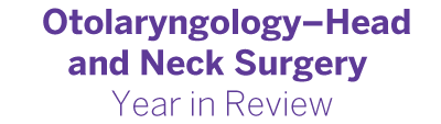 Otolaryngology–Head &amp; Neck Surgery Year in Review